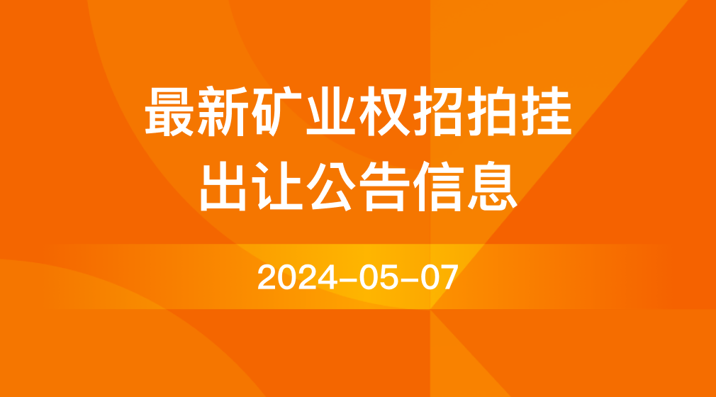 05-07号最新矿业权招拍挂出让公告信息